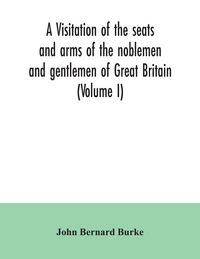 Produktbild: A visitation of the seats and arms of the noblemen and gentlemen of Great Britain (Volume I)