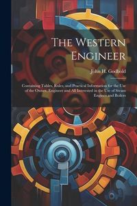 Produktbild: The Western Engineer: Containing Tables, Rules, and Practical Information for the Use of the Owner, Engineer and All Interested in the Use o