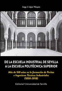 Produktbild: De la Escuela Industrial de Sevilla a la Escuela Polit&eacute;cnica Superior : m&aacute;s de 160 a&ntilde;os en la formaci&oacute;n de peritos e ingenieros t&eacute;cnicos industriales