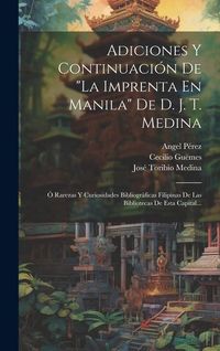 Produktbild: Adiciones Y Continuaci&oacute;n De "la Imprenta En Manila" De D. J. T. Medina