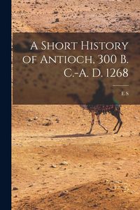 Produktbild: A Short History of Antioch, 300 B. C.-A. D. 1268