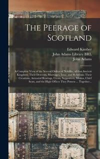Produktbild: The Peerage of Scotland: a Complete View of the Several Orders of Nobility, of That Ancient Kingdom; Their Descents, Marriages, Issue, and Rela