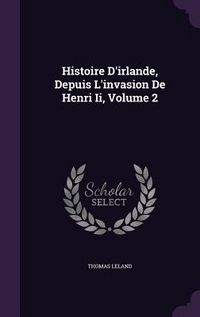 Produktbild: Histoire D'irlande, Depuis L'invasion De Henri Ii, Volume 2