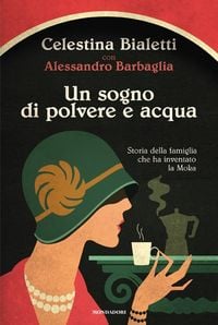 Produktbild: Un sogno di polvere e acqua. Storia della famiglia che ha inventato la Moka