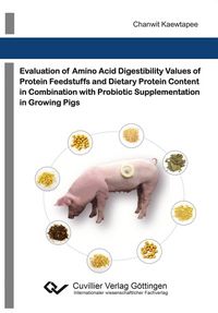 Produktbild: Evaluation of amino acid digestibility values of protein feedstuffs and dietary protein content in combination with probiotic supplementation in growi