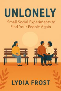 Produktbild: Unlonely: Small Social Experiments to Find Your People Again
