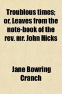 Produktbild: Troublous Times; Or, Leaves from the Note-Book of the REV. Mr. John Hicks