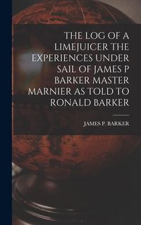 Produktbild: The Log of a Limejuicer the Experiences Under Sail of James P Barker Master Marnier as Told to Ronald Barker