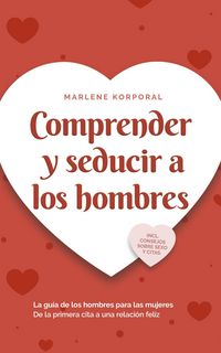 Produktbild: Comprender y seducir a los hombres La gu&iacute;a de los hombres para las mujeres De la primera cita a una relaci&oacute;n feliz - incl. consejos sobre sexo y citas