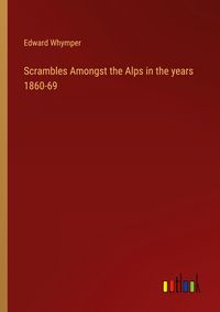 Produktbild: Scrambles Amongst the Alps in the years 1860-69