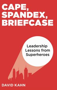 Produktbild: Cape, Spandex, Briefcase: Leadership Lessons from Superheroes