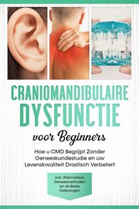 Produktbild: Craniomandibulaire Dysfunctie voor Beginners: Hoe u CMD Begrijpt Zonder Geneeskundestudie en uw Levenskwaliteit Drastisch Verbetert - Inclusief Altern