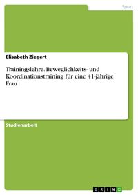 Produktbild: Trainingslehre. Beweglichkeits- und Koordinationstraining f&uuml;r eine 41-j&auml;hrige Frau