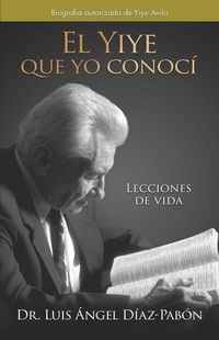 Produktbild: El Yiye Que Yo Conoc&iacute; Lecciones de Vida / The Yiye I Knew: Life Lessons