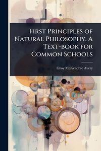 Produktbild: First Principles of Natural Philosophy. A Text-book for Common Schools