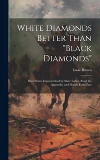 Produktbild: White Diamonds Better Than "black Diamonds"; Slave States Impoverished by Slave Labor. Read the Appendix, and Decide From Fact