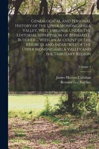 Produktbild: Genealogical and Personal History of the Upper Monongahela Valley, West Virginia, Under the Editorial Supervision of Bernard L. Butcher ... With an Account of the Resurces and Industries of the Upper Monongahela Valley and the Tributary Region; Volume 2