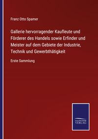 Produktbild: Gallerie hervorragender Kaufleute und F&ouml;rderer des Handels sowie Erfinder und Meister auf dem Gebiete der Industrie, Technik und Gewerbth&auml;tigkeit