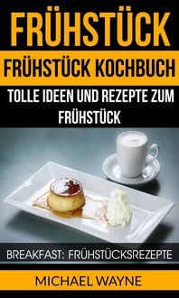 Produktbild: Fr&uuml;hst&uuml;ck: Fr&uuml;hst&uuml;ck Kochbuch: Tolle Ideen und Rezepte zum Fr&uuml;hst&uuml;ck (Breakfast: Fr&uuml;hst&uuml;cksrezepte)