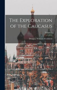 Produktbild: The Exploration of the Caucasus; Volume 1