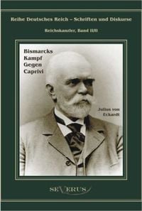 Produktbild: Eckhardt, J: Leo Graf von Caprivi. Bismarcks Kampf gegen Cap