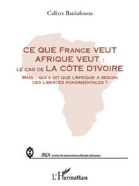 Produktbild: Ce que france veut afrique veut : - le cas de la cote d'ivoi