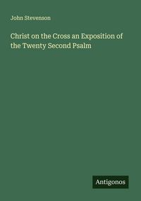 Produktbild: Christ on the Cross an Exposition of the Twenty Second Psalm