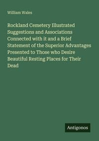 Produktbild: Rockland Cemetery Illustrated Suggestions and Associations Connected with it and a Brief Statement of the Superior Advantages Presented to Those who Desire Beautiful Resting Places for Their Dead