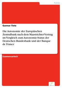 Produktbild: Die Autonomie der Europ&auml;ischen Zentralbank nach dem Maastrichter Vertrag im Vergleich zum Autonomie-Status der Deutschen Bundesbank und der Banque de