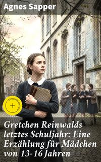 Produktbild: Gretchen Reinwalds letztes Schuljahr: Eine Erz&auml;hlung f&uuml;r M&auml;dchen von 13-16 Jahren