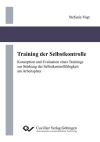 Produktbild: Training der Selbstkontrolle. Konzeption und Evaluation eines Trainings zur St&auml;rkung der Selbstkontrollf&auml;higkeit am Arbeitsplatz