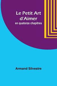 Produktbild: Le Petit Art d'Aimer; en quatorze chapitres