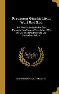 Produktbild: Preussens Geschichte in Wort Und Bild: Bd. Illustrirte Geschichte Des Preussischen Staates Vom Jahre 1815 Bis Zur Wiederaufrichtung Des Deutschen Reic