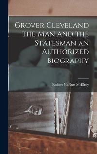 Produktbild: Grover Cleveland the Man and the Statesman an Authorized Biography