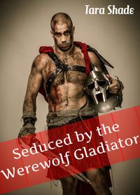 Produktbild: Seduced By Her Werewolf Gladiator (Paranormal Alpha Male Erotic Romance)