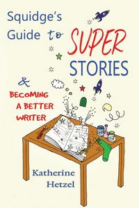 Produktbild: Squidge's Guide to Super Stories and Becoming a Better Writer