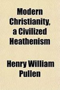 Produktbild: Modern Christianity, a Civilized Heathenism