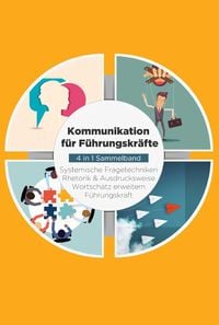Produktbild: Kommunikation f&uuml;r F&uuml;hrungskr&auml;fte - 4 in 1 Sammelband: Wortschatz erweitern | Systemische Fragetechniken | Rhetorik & Ausdrucksweise | F&uuml;hrungskraft
