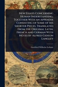 Produktbild: New Essays Concerning Human Inderstanding, Together With an Appendix Consisting of Some of his Shorter Pieces. Translated From the Original Latin, Fre