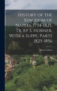 Produktbild: History of the Kingdom of Naples, 1734-1825, Tr. by S. Horner, With a Suppl, Parts 1825-1856