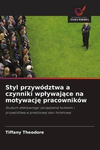 Produktbild: Styl przyw&oacute;dztwa a czynniki wp&iquest;ywaj&iquest;ce na motywacj&iquest; pracownik&oacute;w