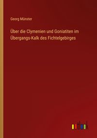 Produktbild: &Uuml;ber die Clymenien und Goniatiten im &Uuml;bergangs-Kalk des Fichtelgebirges