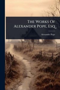 Produktbild: The Works Of Alexander Pope, Esq