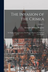 Produktbild: The Invasion of the Crimea: Its Origin, and an Account of Its Progress Down to the Death of Lord Raglan; Volume 1