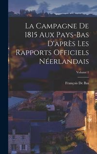 Produktbild: La Campagne De 1815 Aux Pays-Bas D'apr&egrave;s Les Rapports Officiels N&eacute;erlandais; Volume 1