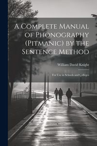 Produktbild: A Complete Manual of Phonography (Pitmanic) by the Sentence Method; for use in Schools and Colleges
