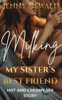 Produktbild: Milking My Sister's Best Friend - Hot And Creamy Sex Story