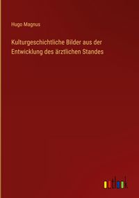 Produktbild: Kulturgeschichtliche Bilder aus der Entwicklung des &auml;rztlichen Standes