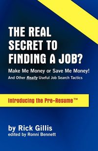Produktbild: Real Secret to Finding a Job? Make Me Money or Save Me Money! and Other Really Useful Job Search Tactics Introducing the Pre-Resume
