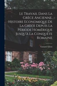 Produktbild: Le travail dans la Gr&egrave;ce ancienne, histoire economique de la Gr&egrave;ce depuis la p&eacute;riode hom&eacute;rique jusqu'&agrave; la conqu&ecirc;te romaine